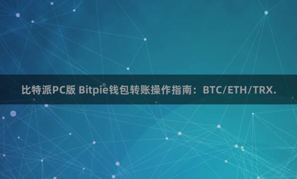 比特派PC版 Bitpie钱包转账操作指南：BTC/ETH/TRX.