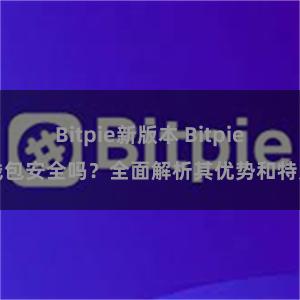 Bitpie新版本 Bitpie钱包安全吗？全面解析其优势和特点