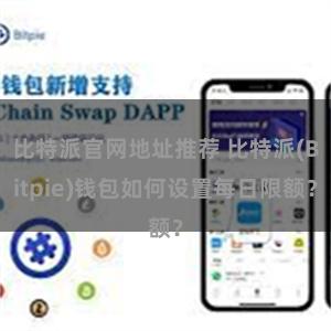 比特派官网地址推荐 比特派(Bitpie)钱包如何设置每日限额？