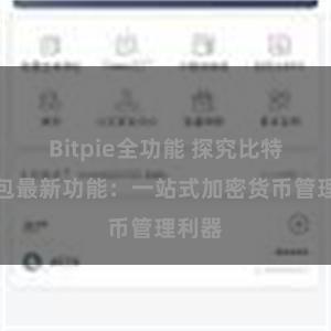 Bitpie全功能 探究比特派钱包最新功能：一站式加密货币管理利器