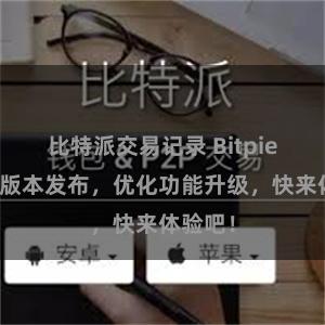 比特派交易记录 Bitpie钱包新版本发布，优化功能升级，快来体验吧！