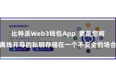 比特派Web3钱包App  要是您将离线开导的私钥存储在一个不安全的场合
