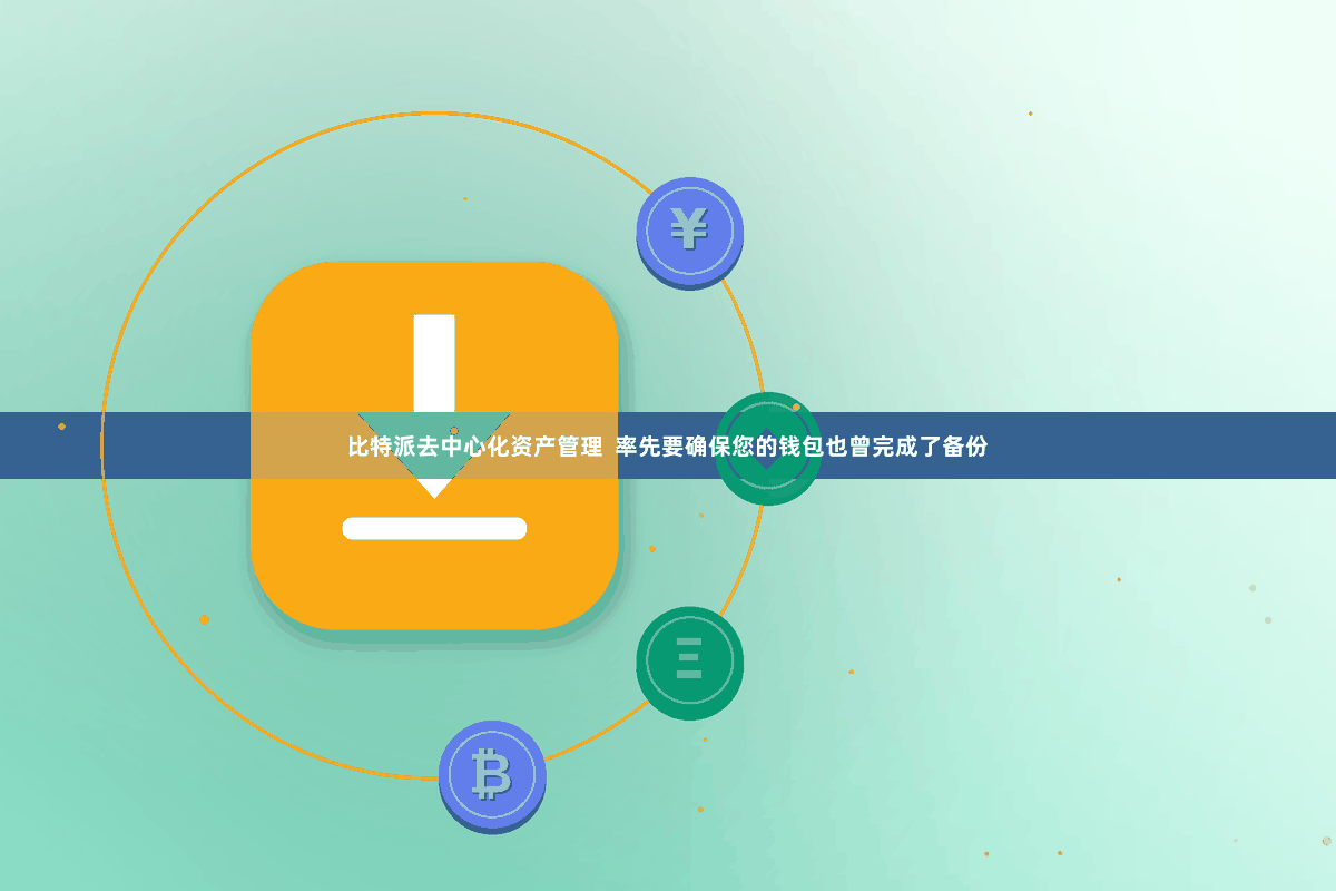比特派去中心化资产管理 率先要确保您的钱包也曾完成了备份