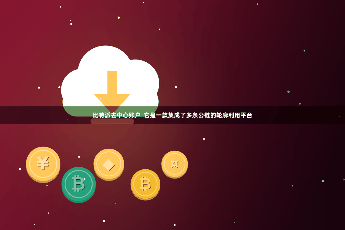 比特派去中心账户  它是一款集成了多条公链的轮廓利用平台