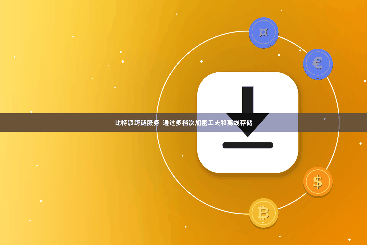 比特派跨链服务  通过多档次加密工夫和离线存储