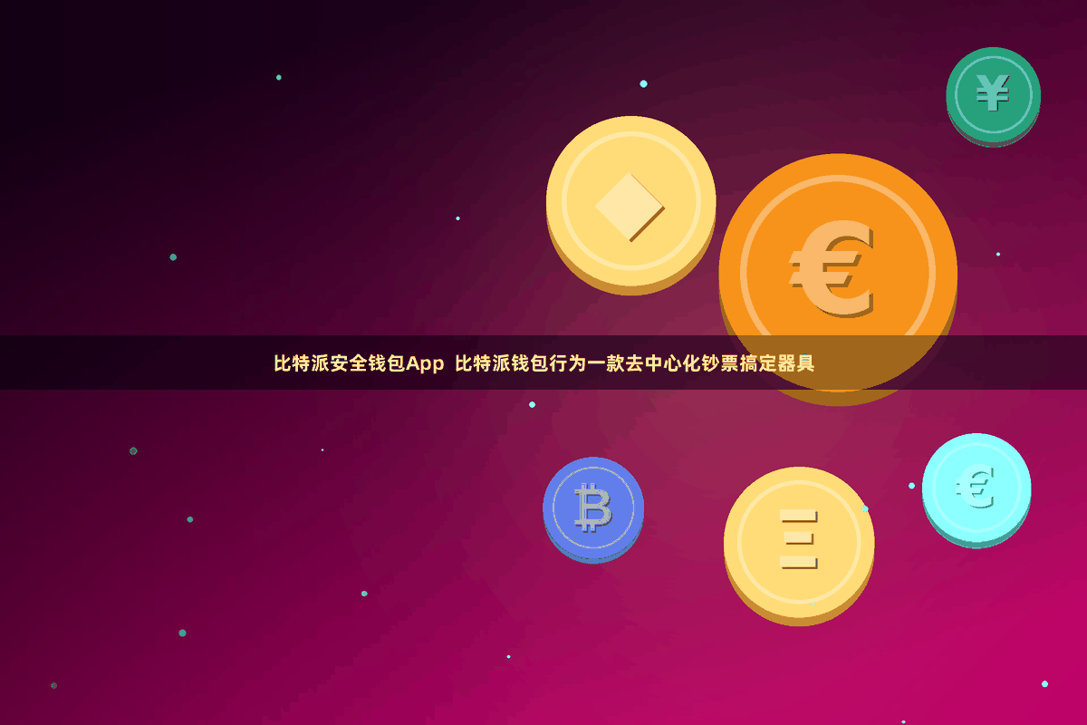 比特派安全钱包App  比特派钱包行为一款去中心化钞票搞定器具